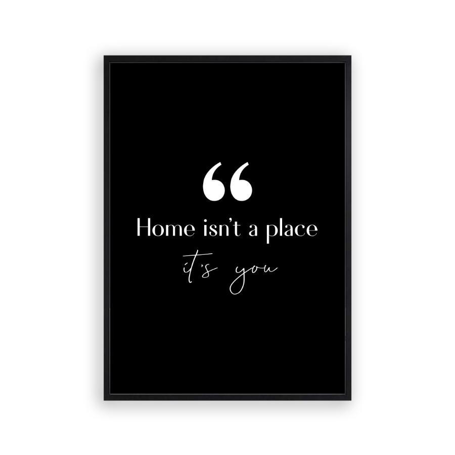 Home Isn't A Place It's You Print - Blim & Blum