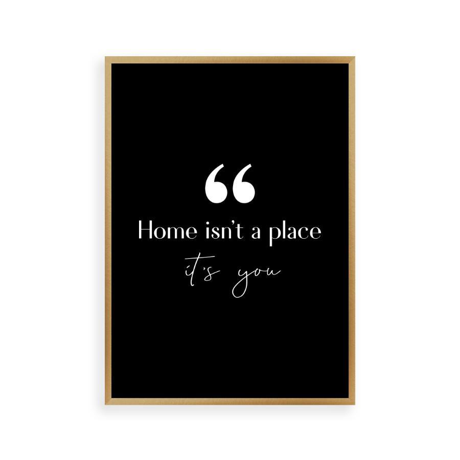 Home Isn't A Place It's You Print - Blim & Blum