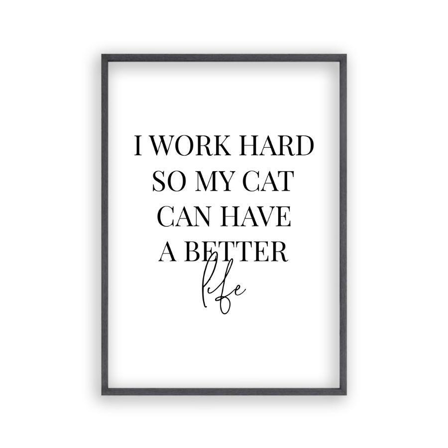 I Work Hard So My Cat Can Have A Better Life Print - Blim & Blum