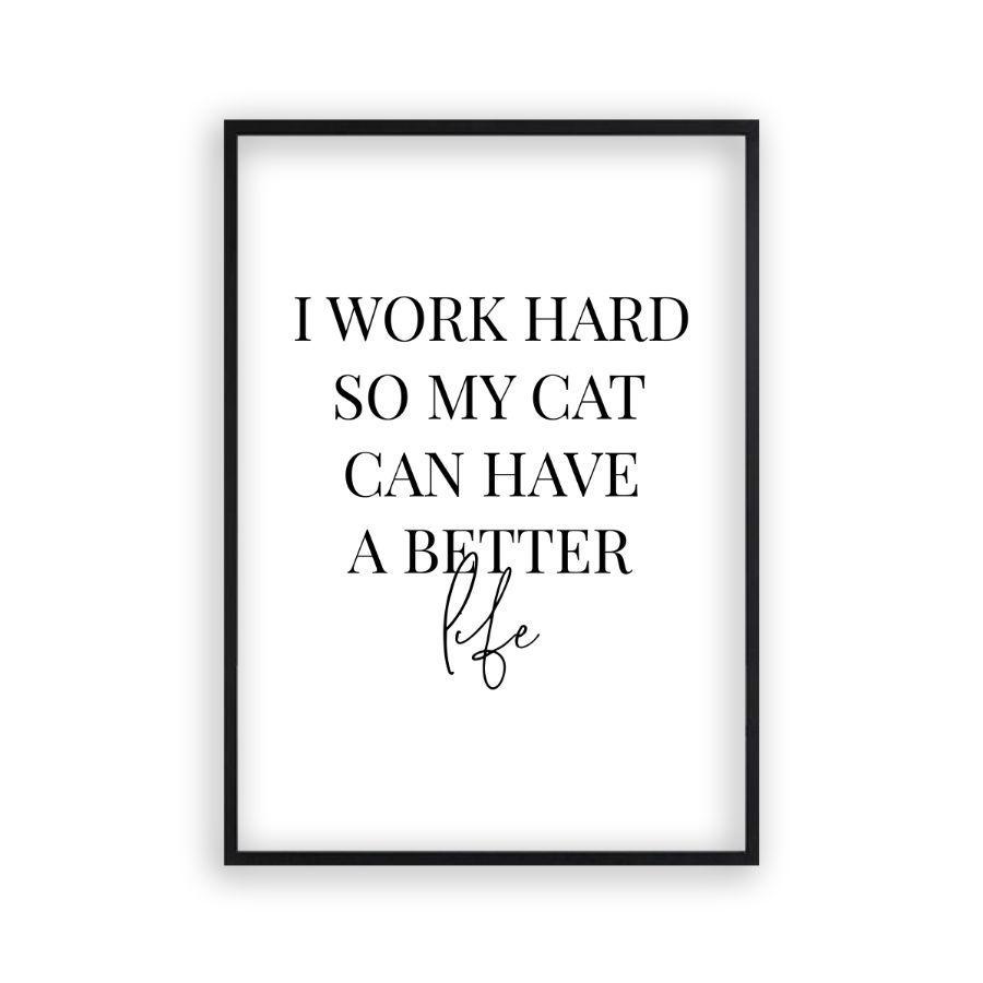 I Work Hard So My Cat Can Have A Better Life Print - Blim & Blum
