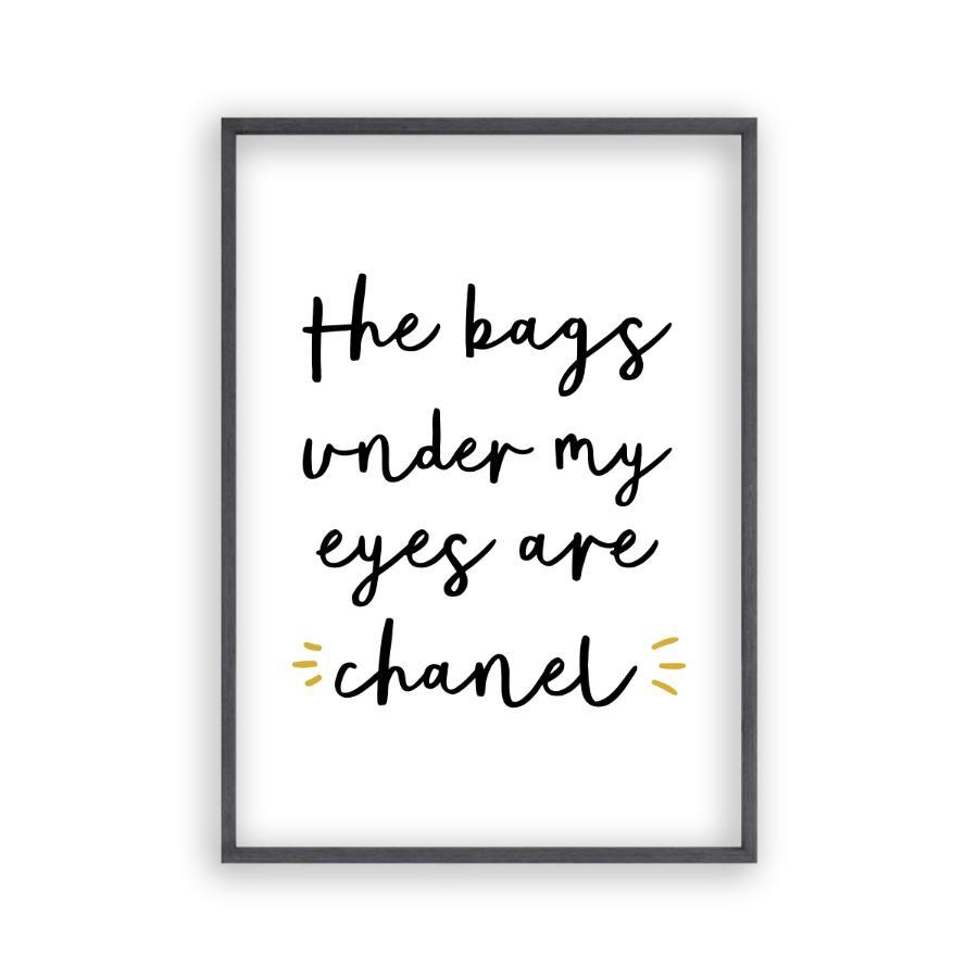 The Bags Under My Eyes Are Chanel Print - Blim & Blum