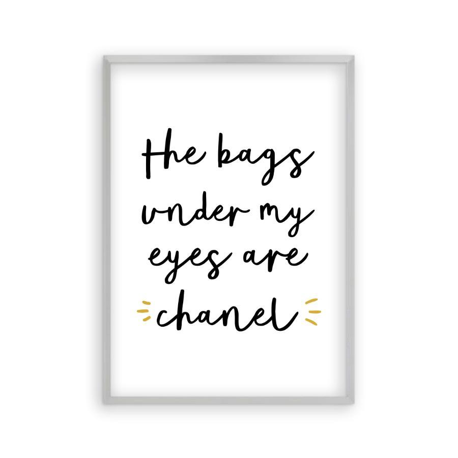 The Bags Under My Eyes Are Chanel Print - Blim & Blum