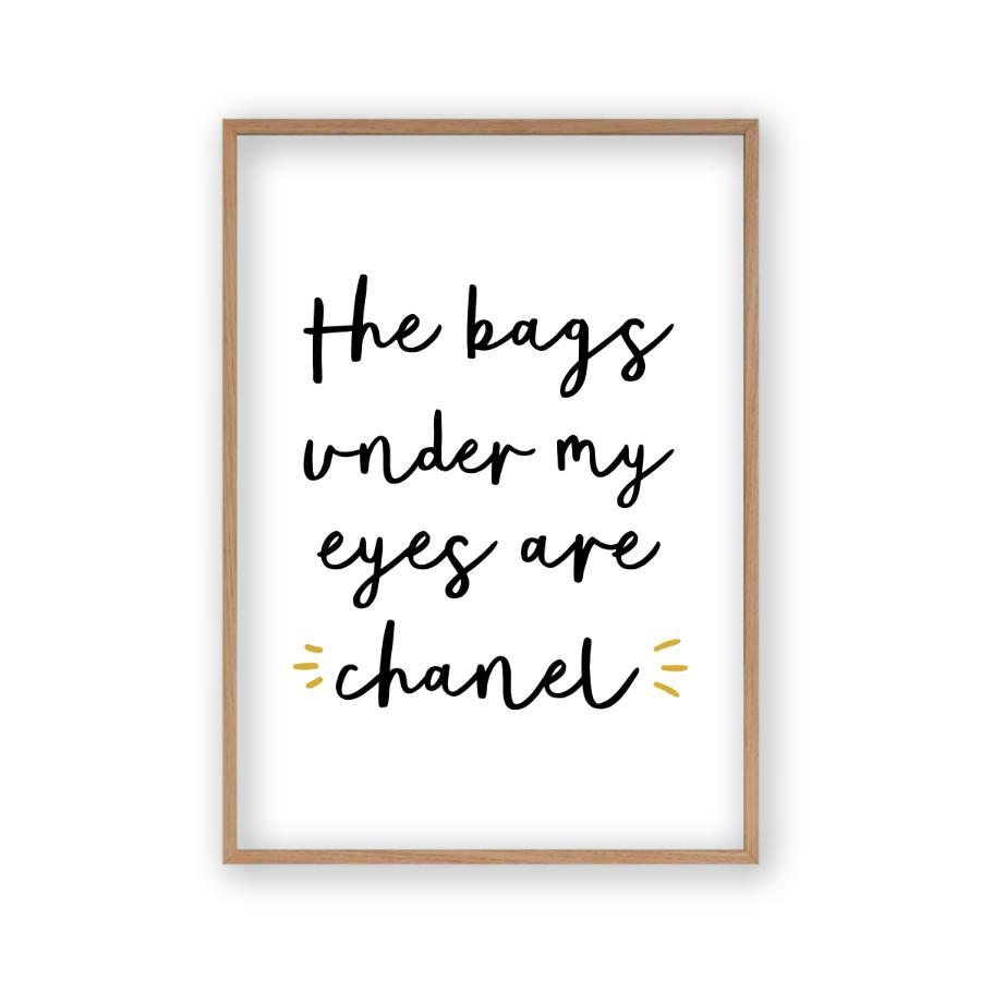 The Bags Under My Eyes Are Chanel Print - Blim & Blum