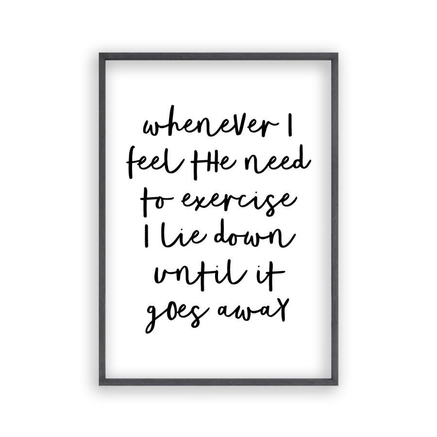 Whenever I Feel The Need To Exercise I Lie Down Until It Goes Away Print - Blim & Blum